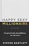 Happy Sexy Millionaire: Unexpected Truths about Fulfilment, Love and S