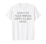 DON’t LET YOUR FRIENDS LISTEN TO BAD MUSIC X Musikliebhaber T-S