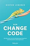 Der Change-Code: Wie Menschen sich für Veränderungen begeistern und Unternehmen damit gew