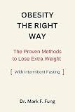 Obesity the Right Way: The Proven Methods to Lose Extra Weight with Intermittent Fasting (English Edition)
