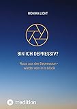 Bin ich depressiv?: Raus aus der Depression - wieder rein in´s Glück (Mach mich glücklich)