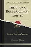 The Brown, Boggs Company Limited (Classic Reprint)