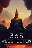365 Weisheiten der einflussreichsten Menschen aus Buddhismus, Philosophie, Psychologie und Stoizismus: Mit ausführlichen und verständlichen Erklärungen zur täglichen Reflexion und Veränderung