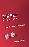 You Bet Your Life: The Burdens of Gambling (English Edition)