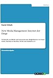 New Media Management: Internet der Dinge: Technische, werbliche und nutzerrelevante Möglichkeiten von Smart Home, Machine-to-Machine (M2M) und Industrie 4.0