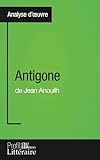 Antigone de Jean Anouilh (Analyse approfondie): Approfondissez votre lecture de cette œuvre avec notre profil littéraire (résumé, fiche de lecture et ... et modernes avec Profil-L