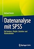 Datenanalyse mit SPSS: Für Seminar-, Projekt-, Bachelor- und Masterarb