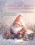 Der Zauber des Weihnachtswichtels: Eine magische Reise in die Vorweihnachtszeit mit 24 Kurzgeschichten! (Weihnachtsgeschichten für Kinder ab 3 Jahren zum Vorlesen)