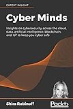 Cyber Minds: Insights on cybersecurity across the cloud, data, artificial intelligence, blockchain, and IoT to keep you cyb