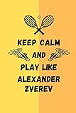 Keep Calm And Play Like Alexander Zverev: Tennis Themed Note Book