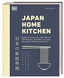 Japan Home Kitchen: Japanisch kochen für jeden Tag mit 100 Rezepten, Techniken und Tipps für perfekte Ramen, Sushi & C