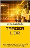 TRADER L'OR: Maximisez rendement et sécurité avec de brillantes stratégies (Masterclass Stratégies de Trading) (French Edition)