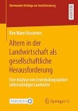 Altern in der Landwirtschaft als gesellschaftliche Herausforderung: Eine Analyse von Erwerbsbiographien selbstständiger Landwirte (Dortmunder Beiträge zur Sozialforschung)