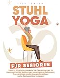 Stuhl Yoga für Senioren: Einfache 10-Minuten-Workouts, um Gelenkschmerzen zu beseitigen und Ihr Wohlbefinden zu verbessern | Dehnungen, Posen und Stuhl-Aerobic-Übungen für Anfänger, um Ihr Gleichgew