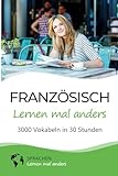 Französisch lernen mal anders - 3000 Vokabeln in 30 Stunden: Spielend einfach Vokabeln lernen mit einzigartigen Merkhilfen und Gedächtnistraining für ... Grammatik und spannender Fun Facts)