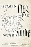 Ich spüre das Tier in mir - es ist ein Faultier: Ein cooles Faultier Notizbuch für Faultier Fans | 120 linierte Seiten mit lässigen lustig-faulen Sprü