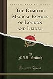 The Demotic Magical Papyrus of London and Leiden, Vol. 1 (Classic Reprint)