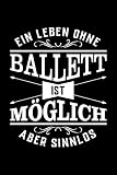 Ein Leben Ohne Ballett Ist Möglich Aber Sinnlos: Notizbuch Für Ballettbegeisterte Egal Ob Frau Mann Oder Kind I Geschenke Mag Jeder I Sogar Vereinsmitglieder I Linierte S