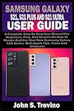 SAMSUNG GALAXY S21, S21 PLUS AND S21 ULTRA USER GUIDE: A Complete Step By Step User Manual For Beginners, Pros, & Seniors On How To Master And Use Your New Samsung Galaxy S21 Series. With Quick Tip