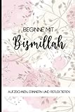 Beginne mit Bismillah: Liniertes Ramadan Tagebuch zum Eintragen für Ziele, Duas und Gebete im heiligen islamischen Monat ein schönes Notizbuch Islam als muslimisches Geschenk für F