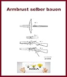 Armbrust selber bauen: Patentschriftensammlung zum Bau von Armbrü