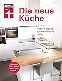 Die neue Küche: Planungs- und Handbuch - Individuell - Geräte und Technik - Qualität und Design - Verbraucherrechte beim Kauf I Von Stiftung W