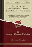 History of the Agricultural College Land Grant of July 2, 1862 (Classic Reprint): Together With a Statement of the Condition of the Fund, Derived ... in Each State in the Union (Classic Reprint)
