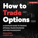How to Trade Options: A Complete Guide to Trading Options, Trade Strategies and Risk Manag