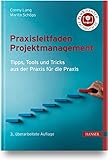 Praxisleitfaden Projektmanagement: Tipps, Tools und Tricks aus der Praxis für die Prax