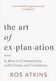 The Art of Explanation: How to Communicate with Clarity and C