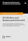 IKT-Risiken und Bankenaufsichtsrecht: Eine Analyse der regulatorischen Anforderungen an das IKT-Risikomanagement in Banken unter besonderer ... und Regulierung von Märkten und Unternehmen)