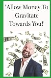 Allow Money To Gravitate Towards You!: Earn Extra Cash In Your Leisure Time Through The Form Of Passive Income (The Fastest Way To Make $1,000,000!!!, Band 2)