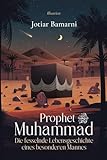 Prophet Muhammad: Die fesselnde Lebensgeschichte eines besonderen M