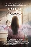 Call Me Ninnie: From Hell to Hope: Reclaiming My Identity From an Eating Disorder, Addiction, and D