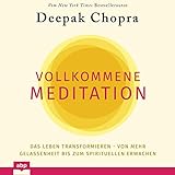 Vollkommene Meditation: Das Leben transformieren - von mehr Gelassenheit bis zum spirituellen Erw