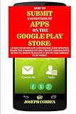 How To Submit And Distribute Apps On The Google Play Store: Learn to generate a signed release APK file from the Android Studio, create a developer ... and publish your app on the Google Play S