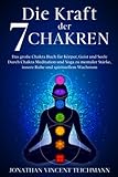 Die Kraft der 7 Chakren: Das große Chakra Buch für Körper, Geist und Seele - Durch Chakra Meditation und Yoga zu mentaler Stärke, innere Ruhe und spirituellem W