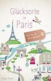 Glücksorte in Paris: Fahr hin & werd glücklich (Neuauflage)