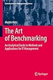 The Art of Benchmarking: An Analytical Guide to Methods and Applications for IT Management (Contributions to Management Science)
