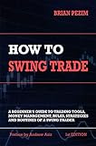How To Swing Trade: A Beginner’s Guide to Trading Tools, Money Management, Rules, Routines and Strategies of a Swing Trader (English Edition)