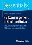 Risikomanagement in Kreditinstituten: Eine Darstellung für Praktiker mit Fallbeispiel zum Liquiditätsrisiko (essentials)