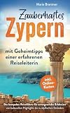 Zauberhaftes Zypern – mit Geheimtipps einer erfahrenen Reiseleiterin: Der kompakte Reiseführer für unvergessliche Erlebnisse | von kulturellen Highlights bis zu idyllischen S