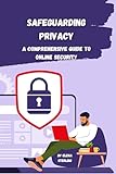 Safeguarding Privacy: A Comprehensive Guide to Online Security (Tech books) (English Edition)
