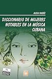 Diccionario de mujeres notables en la música cubana (Spanish Edition)