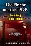Die Flucht aus der DDR - Mein Weg in die Freiheit: Eine unglaubliche und inspirierende Geschichte über die Flucht aus der DDR - Nach einer wahren Begeb