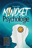 Mindset-Psychologie: Durch positive Psychologie & Persönlichkeitsentwicklung zu mehr Motivation, Selbstdisziplin & Glück im Leb