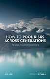 How to Pool Risks Across Generations: The Case for Collective Pensions (Uehiro Series in Practical Ethics)