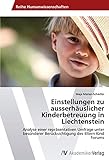 Einstellungen zu ausserhäuslicher Kinderbetreuung in Liechtenstein: Analyse einer repräsentativen Umfrage unter besonderer Berücksichtigung des Eltern Kind F