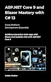ASP.NET Core 9 and Blazor Mastery with C# 13: Building Interactive Web Apps with Blazor and Scalable APIs with ASP.NET Core 9 (English Edition)