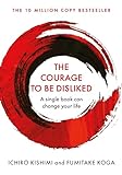 The Courage To Be Disliked: How to free yourself, change your life and achieve real happiness (Courage To series)